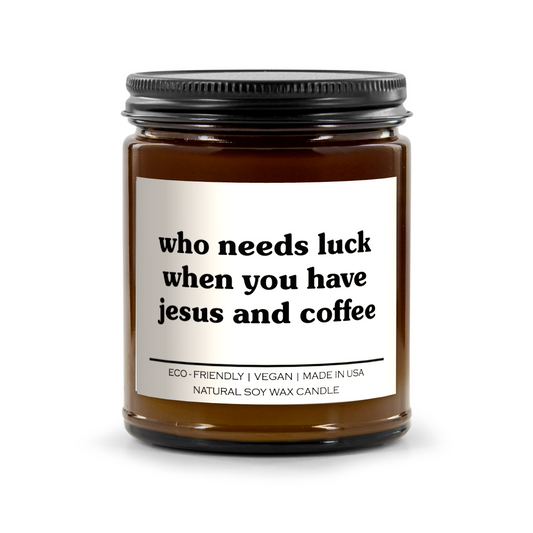 Who Needs Luck When You Have Jesus And Coffee Candle